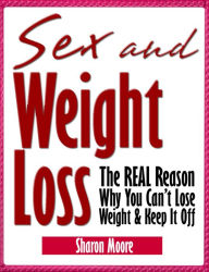 Title: Sex & Weight Loss: The REAL Reason Why You Can't Lose Weight & Keep It Off (60 Second System Fitness & Exercise Lifestyle Guides, #5), Author: Sharon Moore