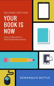 Title: Your Book Is Now: How to Become a Self-Published Author, Author: DeMarquis Battle