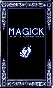 Title: MAGICK: A Manual in 13 Sections on the Art of Summoning Spirits, Author: Frater Zoe