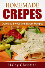 Title: Homemade Crepes: Delicious Sweet and Savory Recipes, Author: Haley Christian