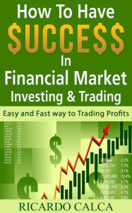 Title: How to have $uccess in Financial Market Investing & Trading, Author: Ricardo Calca