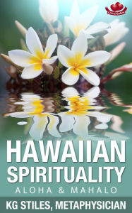 Title: Hawaiian Spirituality - Aloha & Mahalo (Healing & Manifesting), Author: KG STILES