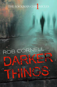 Title: Darker Things (The Lockman Chronicles, #1), Author: Rob Cornell