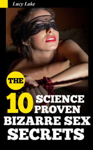 Title: 10 Science Proven Bizarre Sex Secrets, Author: Lucy Lake