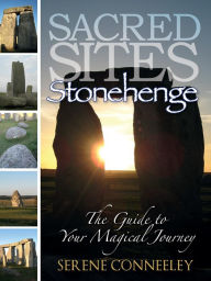 Title: Sacred Sites: Stonehenge (The Guide to Your Magical Journey, #5), Author: Serene Conneeley