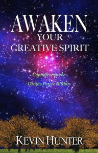 Title: Awaken Your Creative Spirit: Capitalize On the Divine Power Within, Author: Kevin Hunter