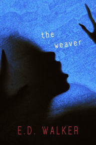 Title: The Weaver and Other Unsettling Short Stories, Author: E.D. Walker