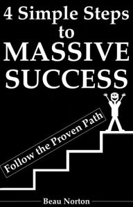 Title: 4 Simple Steps to Massive Success: Re-Wire Your Brain for Success and Achieve Your Dreams with Peace of Mind, Author: Beau Norton