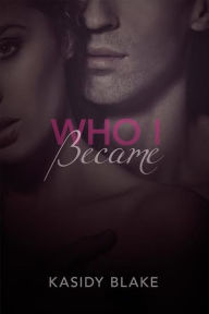 Title: Who I Became (Who I Am, #2), Author: Kasidy Blake