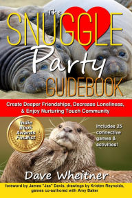 Title: The Snuggle Party Guidebook: Create Deeper Friendships, Decrease Loneliness, & Enjoy Nurturing Touch Community, Author: Dave Wheitner