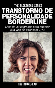 Title: Transtorno de Personalidade Borderline Mais de 30 segredos para retomar sua vida Ao lidar com TPB, Author: The Blokehead