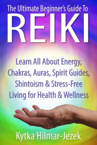 Title: The Ultimate Beginner's Guide to Reiki: Learn All About Reiki Energy, Chakras, Auras, Spirit Guides, Shintoism & Stress-Free Living for Health & Wellness, Author: Kytka Hilmar-Jezek
