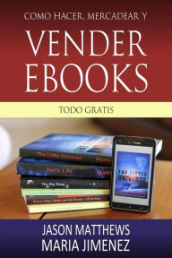 Title: Como hacer, mercadear y vender ebooks - todo gratis, Author: Jason Matthews