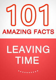 Title: Leaving Time - 101 Amazing Facts You Didn't Know, Author: G Whiz