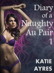 Title: Diary of a Naughty Au Pair Pt. 1, Author: Katie Ayres