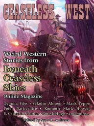 Title: Ceaseless West: Weird Western Stories from Beneath Ceaseless Skies Online Magazine, Author: Gemma Files