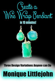 Title: Create a Wire Wrap Pendant in 10 minutes!, Author: Monique Littlejohn