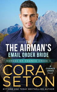 Title: The Airman's E-Mail Order Bride (Heroes of Chance Creek, #5), Author: Cora Seton