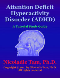 Title: ADHD: Attention Deficit Hyperactivity Disorder: A Tutorial Study Guide, Author: Nicoladie Tam