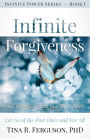 Infinite Forgiveness: How To Easily Forgive Yourself & Others, Let Go of the Past Once and For All (Infinite Power Series, #1)