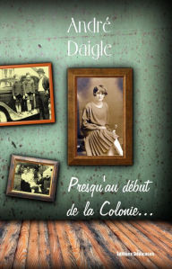 Title: Presqu'au début de la Colonie..., Author: André Daigle