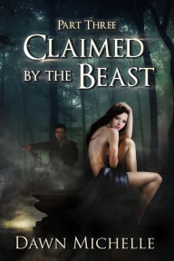Title: Claimed by the Beast - Part Three, Author: Dawn Michelle