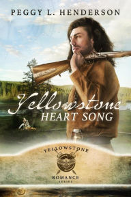 Title: Yellowstone Heart Song (Yellowstone Romance Series, #1), Author: Peggy L. Henderson