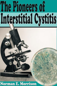 Title: The Pioneers Of Interstitial Cystitis, Author: Norman E. Morrison