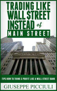 Title: Trading Like Wall $treet Instead of Main Street, Author: Giuseppe Picciuli