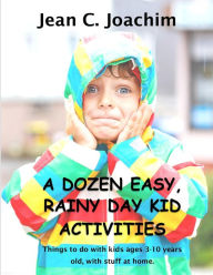 Title: A Dozen, Easy Rainy Day Kid Activities, Author: Jean Joachim