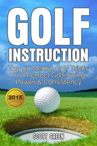 Title: Golf Instruction: Top 50 Mental Golf Tricks To A Perfect Golf Swing, Power & Consistency (The Blokehead Success Series), Author: Scott Green