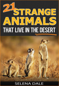 Title: 21 Strange Animals That Live In The Desert (Weird & Wonderful Animals, #4), Author: Selena Dale