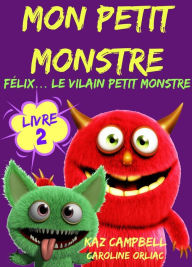 Title: Mon petit monstre - Livre 2 - Félix. le vilain petit monstre, Author: Kaz Campbell