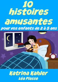 Title: 10 histoires amusantes pour vos enfants de 2 à 5 ans, Author: Katrina Kahler