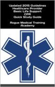 Title: Healthcare Provider Basic Life Support CPR Quick Study Guide 2015 Updated Guidelines, Author: Rogue Medical Training Academy