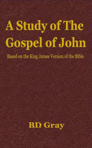 Title: A Study of the Gospel of John, Author: B.D. Gray