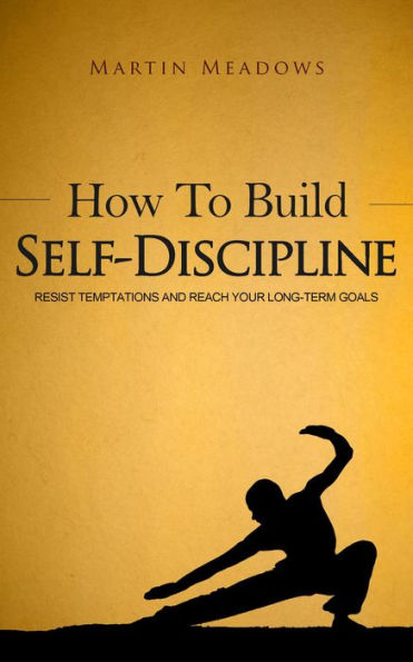 How to Build Self-Discipline: Resist Temptations and Reach Your Long-Term Goals (Simple Self-Discipline, #1)