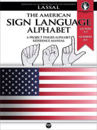 Title: The American Sign Language Alphabet - A Project FingerAlphabet Reference Manual: Letters A-Z, Numbers 0-9 (Project FingerAlphabet BASIC, #12), Author: S.T. Lassal