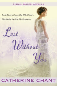 Title: Lost Without You: A Soul Mates Novella, Author: Catherine Chant