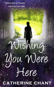 Title: Wishing You Were Here: A Young Adult Rock 'n' Roll Time Travel Romance (Soul Mates, #1), Author: Catherine Chant