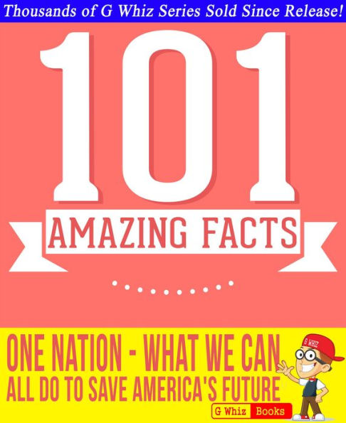 One Nation: What We Can All Do to Save America's Future - 101 Amazing Facts You Didn't Know (GWhizBooks.com)