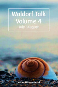 Title: Waldorf Talk: Waldorf and Steiner Education Inspired Ideas for Homeschooling for July and August (Waldorf Homeschool Series, #4), Author: Kytka Hilmar-Jezek