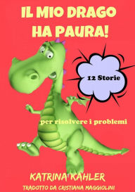 Title: Il Mio Drago ha paura! 12 storie per risolvere i problemi, Author: Katrina Kahler
