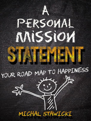 A Personal Mission Statement Your Road Map To Happiness By Michal