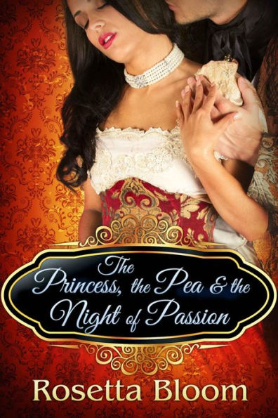 The Princess, the Pea and the Night of Passion (Passion-Filled Fairy Tales, #1)