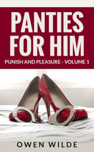 Title: Panties for Him (Punish and Pleasure - Volume 1), Author: Owen Wilde