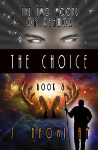 Title: The Choice (The Two Moons of Rehnor, #8), Author: J. Naomi Ay