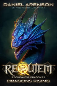 Title: Dragons Rising (Requiem: Requiem for Dragons, #3), Author: Daniel Arenson