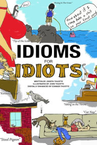 Title: Idioms for Idiots - The Real Story Behind Everyday Expressions, Author: Joseph Thuotte