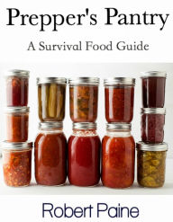 Title: Prepper's Pantry: A Survival Food Guide, Author: Robert Paine